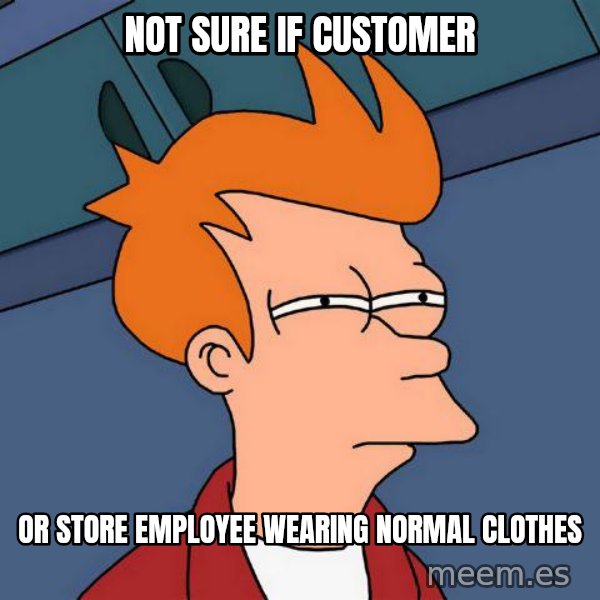 Futurama Fry meme: not sure if customer / or store employee wearing normal clothes