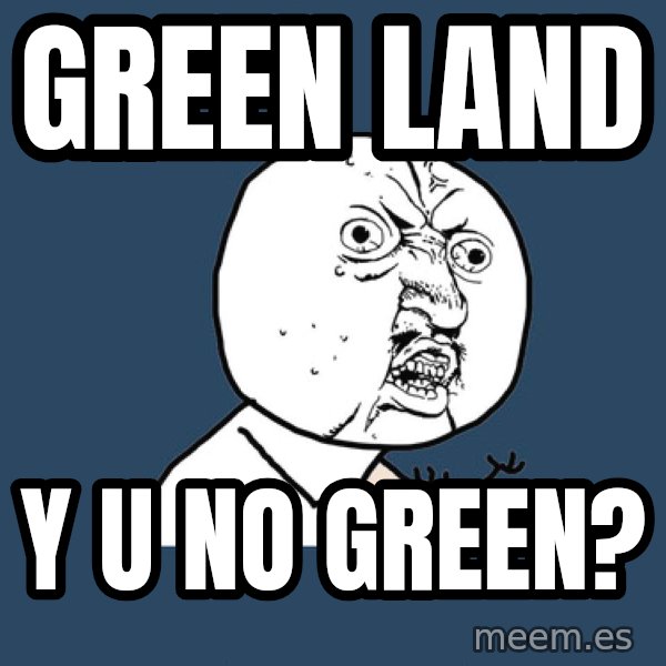 Y U No meme: Green land / Y U No Green?