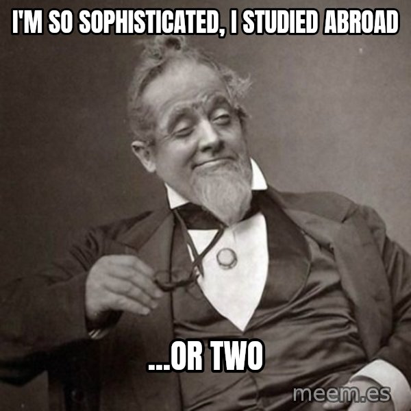 1889 [10] guy meme: i'm so sophisticated, I studied abroad / ...or two