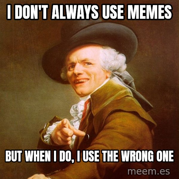 Joseph Ducreux meme: I don't always use memes / but when i do, i use the wrong one