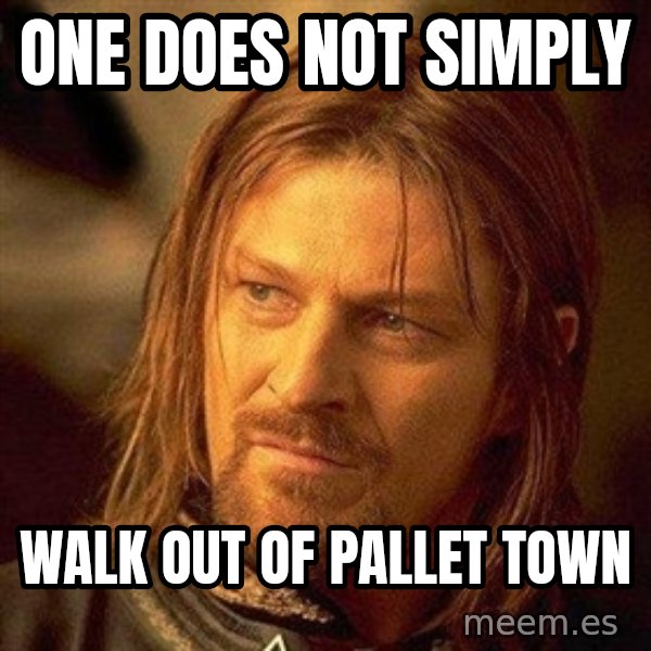 Boromir meme: one does not simply / walk out of pallet town