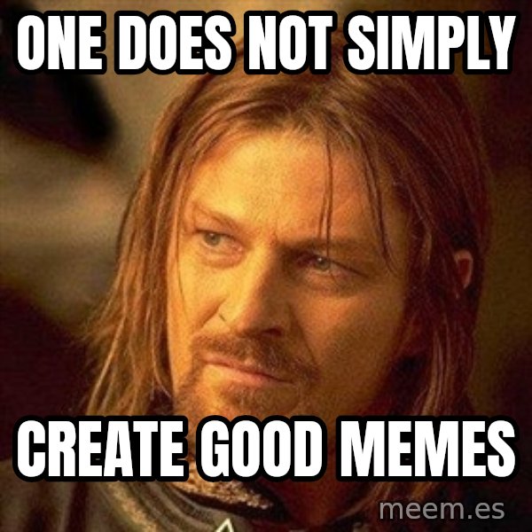 Boromir meme: ONE DOES NOT SIMPLY / CREATE GOOD MEMES