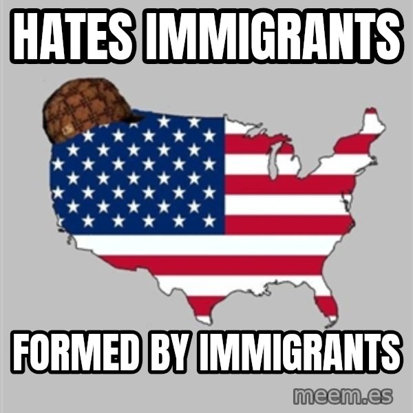 Scumbag America2 meme: HATES IMMIGRANTS / FORMED BY IMMIGRANTS