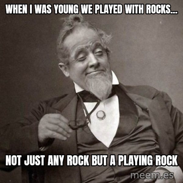 1889 [10] guy meme: when i was young we played with rocks... / not just any rock but a playing rock