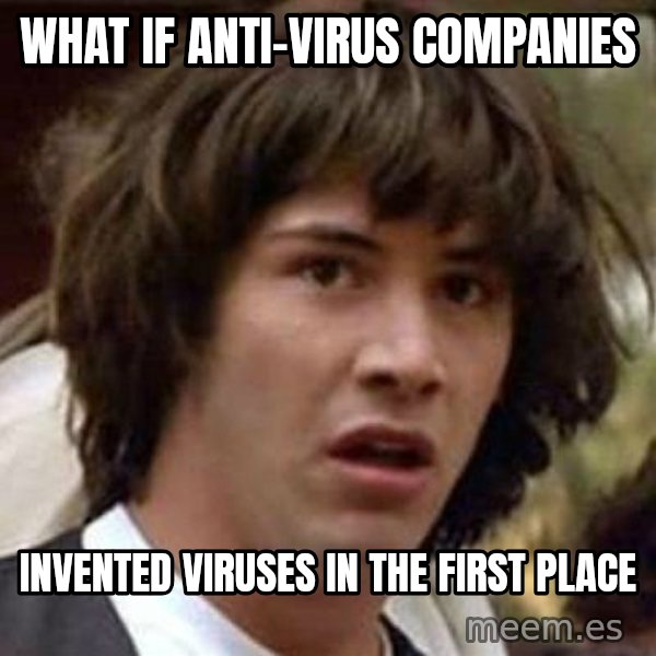 Conspiracy Keanu meme: What if anti-virus companies / invented viruses in the first place