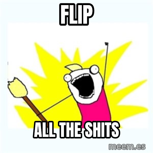 All the things meme: Flip / All THE SHITS