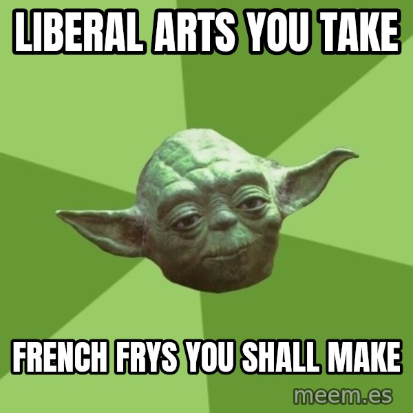 Advice Yoda Gives meme: Liberal arts you take / french frys you shall make