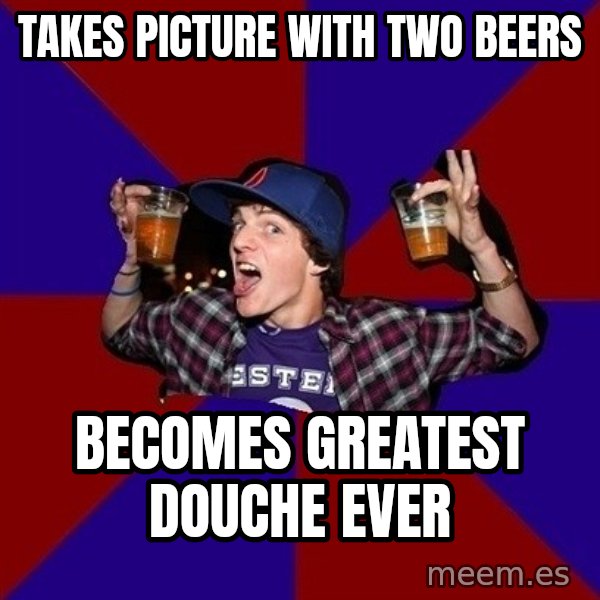 Sunny Student meme: Takes Picture with two beers / becomes greatest douche ever
