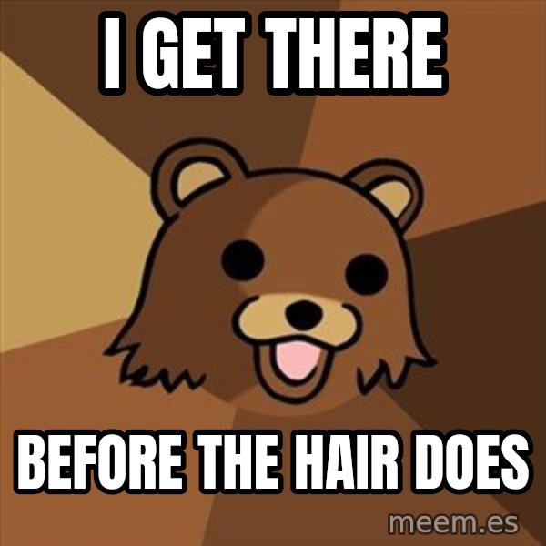 Pedobear meme: I get there / Before the hair does