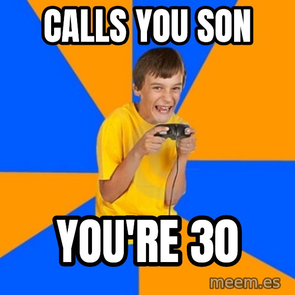 Annoying Gamer Kid meme: Calls you son / you're 30