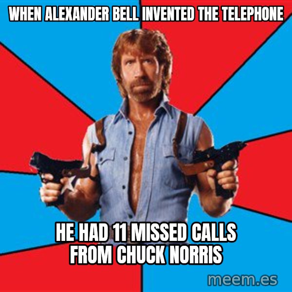 Chuck Norris  meme: When Alexander Bell Invented the telephone / He had 11 missed calls from Chuck Norris