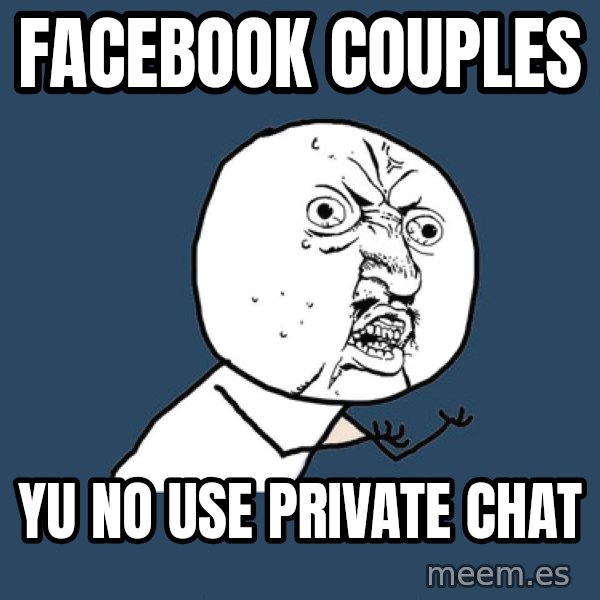 Y U No meme: Facebook couples / yu no use private chat