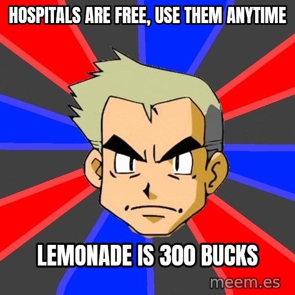 Professor Oak meme: Hospitals are free, use them anytime / lemonade is 300 bucks