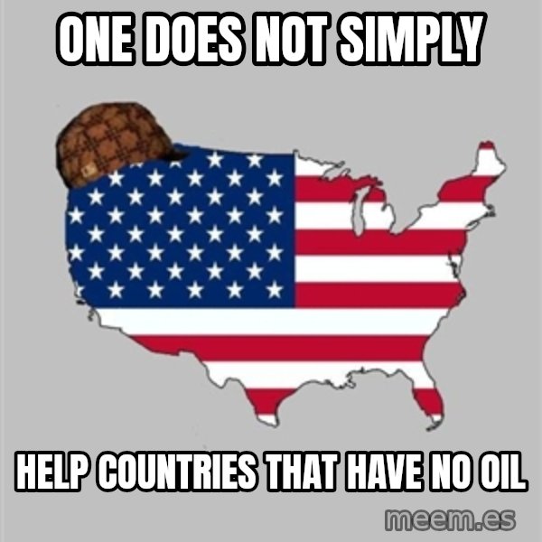 Scumbag America2 meme: one does not simply / help countries that have no oil