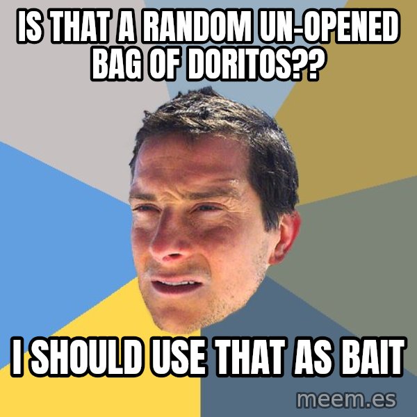 Bear Grylls meme: is that a random un-opened bag of doritos?? / i should use that as bait