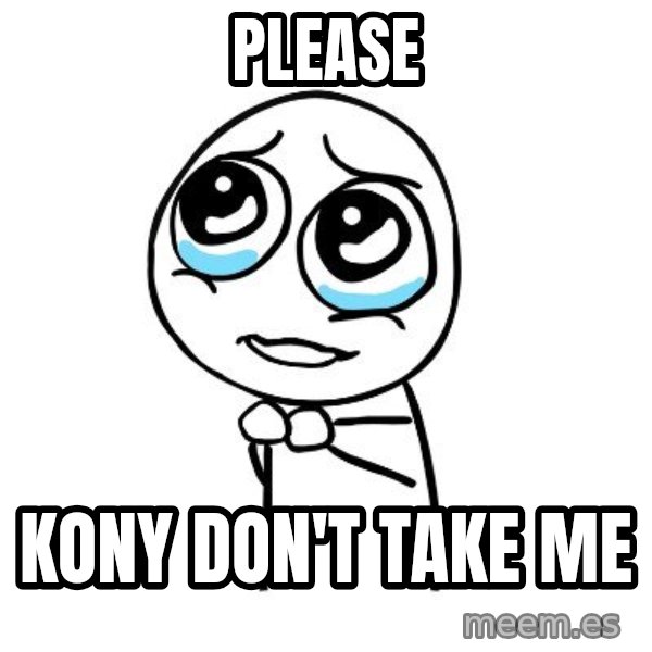 pleaseguy  meme: PLEASE / Kony don't take me
