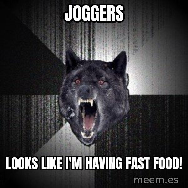 Insanity Wolf meme: Joggers / Looks Like I'm Having Fast FooD!