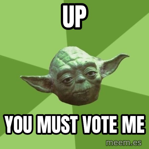 Advice Yoda Gives meme: Up / You must vote me