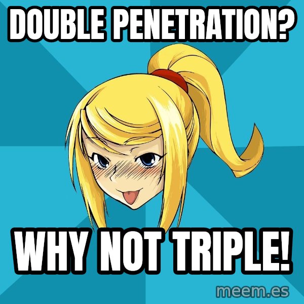 Horney Samus meme: Double penetration? / why not triple!