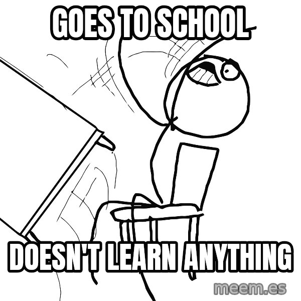 Desk Flip Rage Guy meme: goes to school / doesn't learn anything