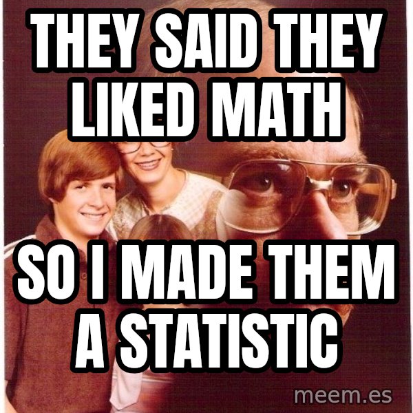 Vengeance Dad meme: THey Said They Liked Math / SO I made them a Statistic