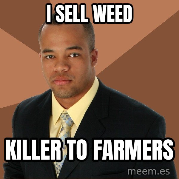 Successful Black Man meme: I sell weed / killer to farmers