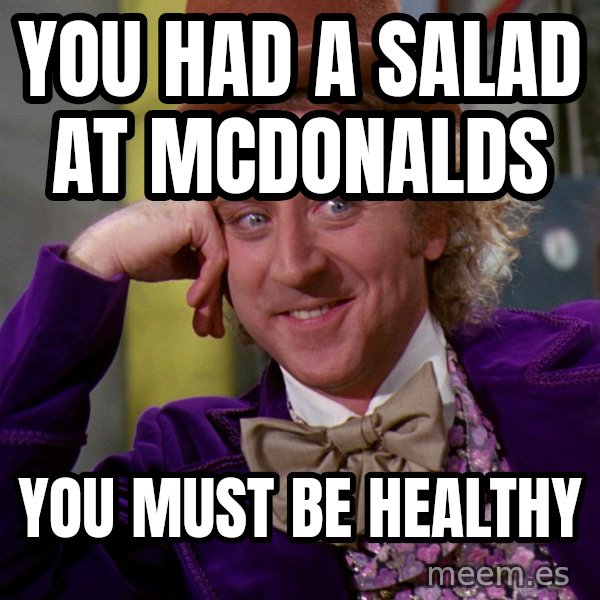 Willy Wonka meme: you had a salad at mcdonalds / you must be healthy