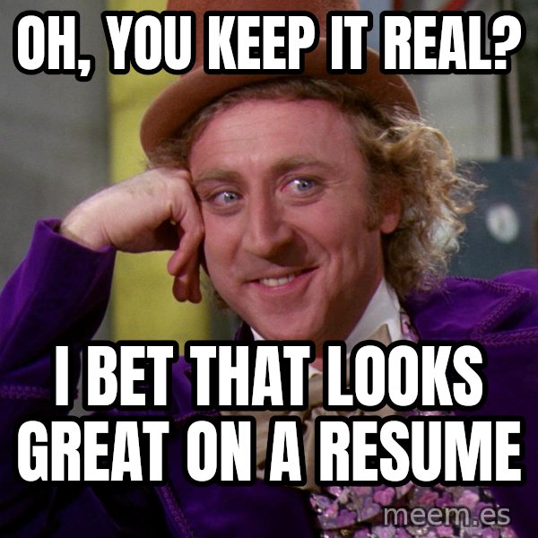 Willy Wonka meme: OH, YOU KEEP IT REAL? / I BET THAT LOOKS GREAT ON A RESUME