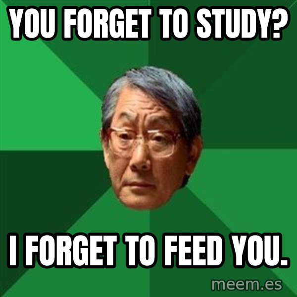 High Expectations Asian Father meme: You forget to study? / i forget to feed you.
