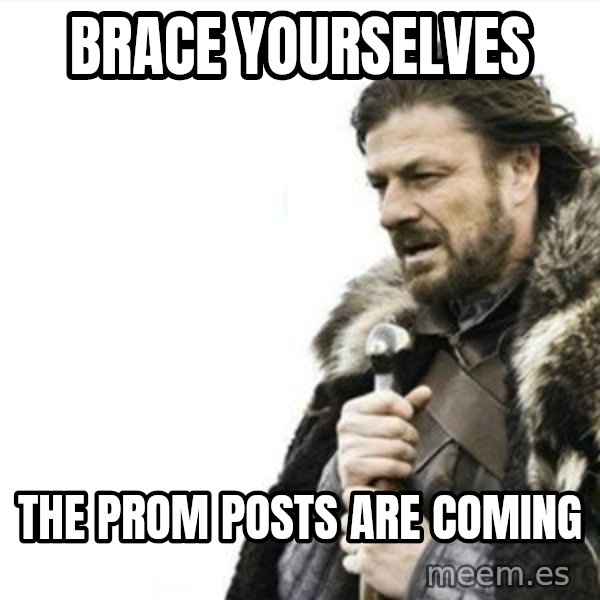Prepare yourself meme: Brace yourselves / the prom posts are coming