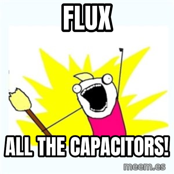 X ALL THE THINGS meme: flux / all the capacitors!