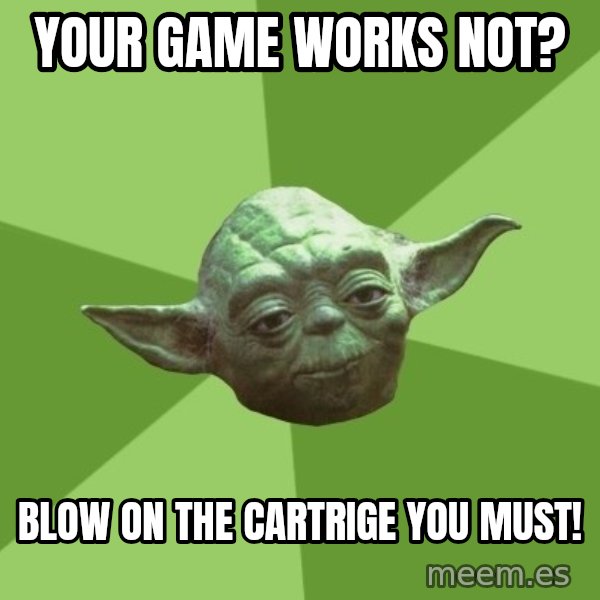 Advice Yoda Gives meme: Your game works not? / Blow on the cartrige you must!