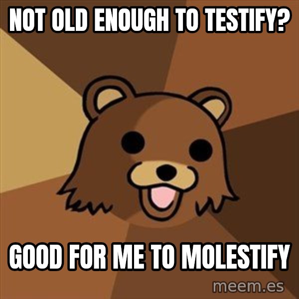 Pedobear meme: not old enough to testify? / good for me to molestify