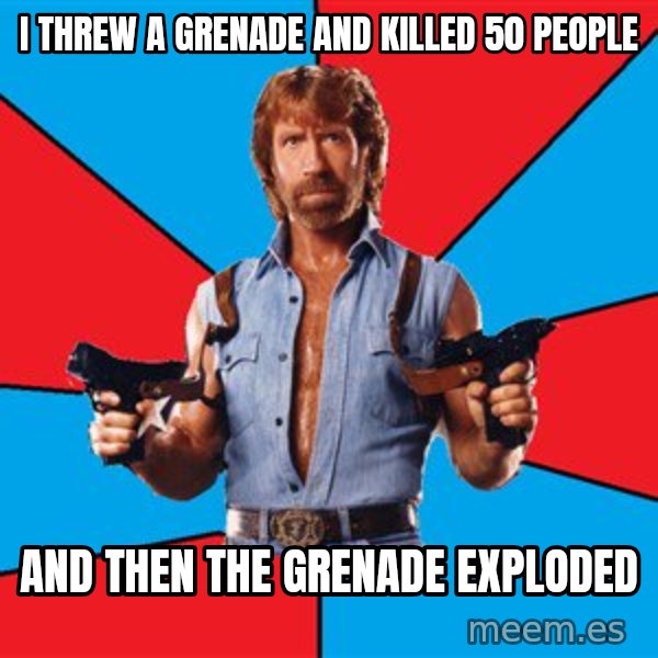 Chuck Norris  meme: I threw a grenade and killed 50 people / And then the grenade exploded