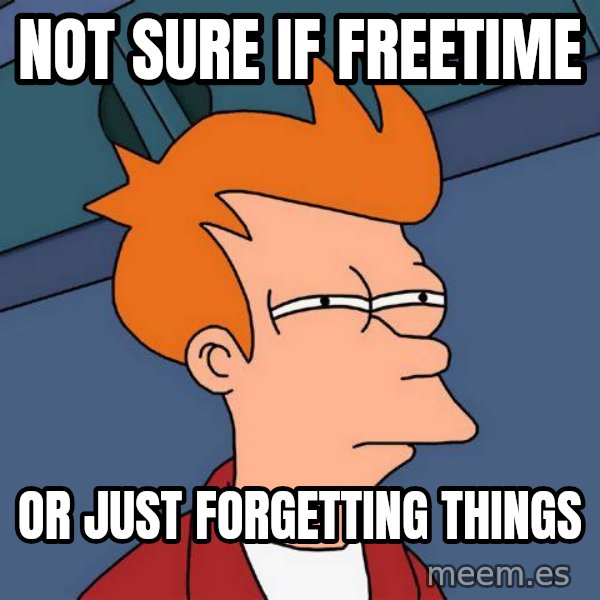 Futurama Fry meme: Not sure if freetIme / Or just Forgetting things