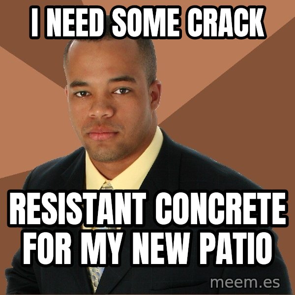 Successful Black Man meme: I need some crack / Resistant Concrete for my new patio