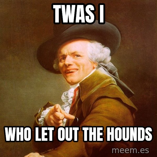 Joseph Ducreux meme: TWAS I / WHO LET OUT THE HOUNDS