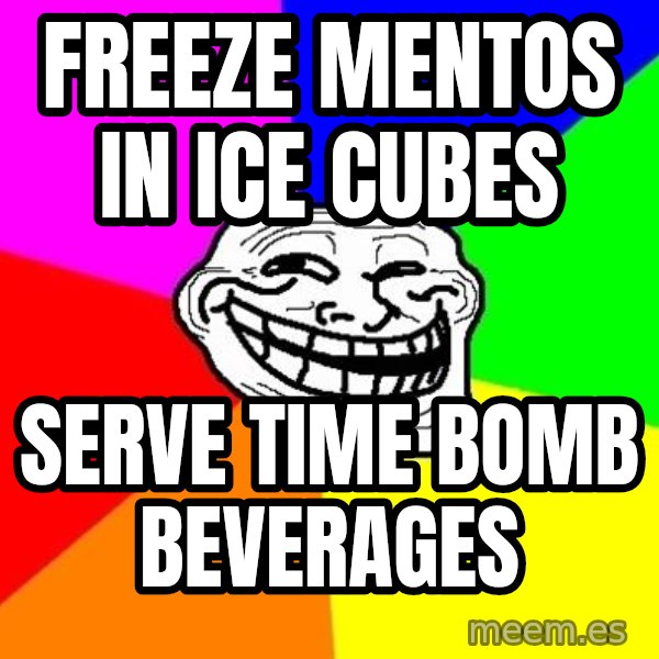 Trollface meme: Freeze mentos in ice cubes / Serve time bomb beverages