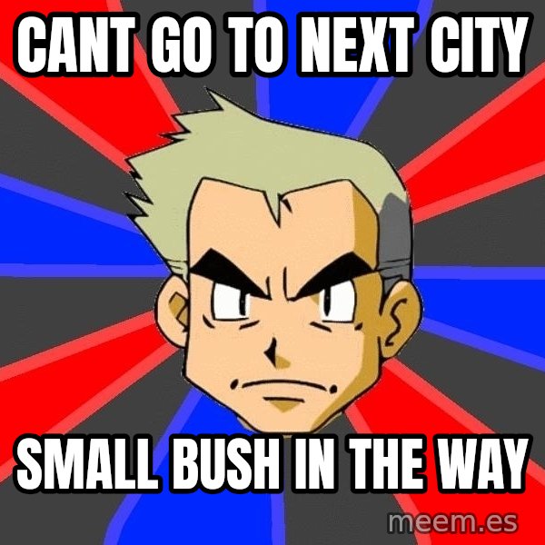 Professor Oak meme: cant go to next city / small bush in the way