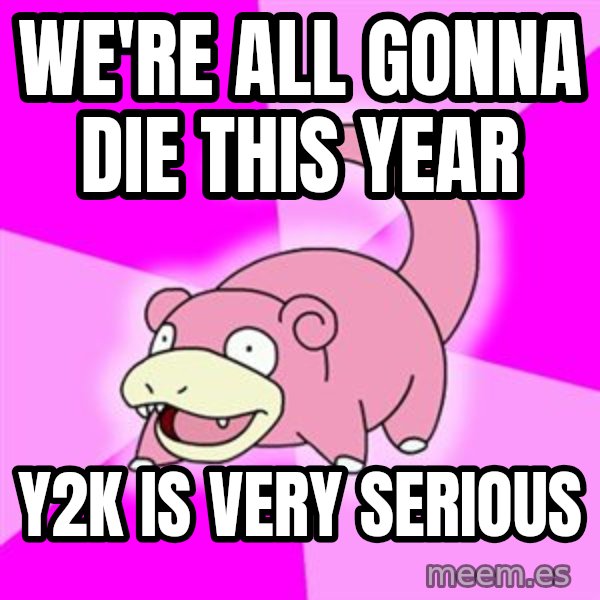 Slowpoke meme: we're all gonna die this year / y2k is very serious