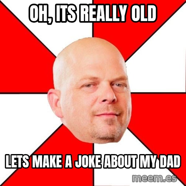 Pawn Stars meme: oh, its really old / lets make a joke about my dad