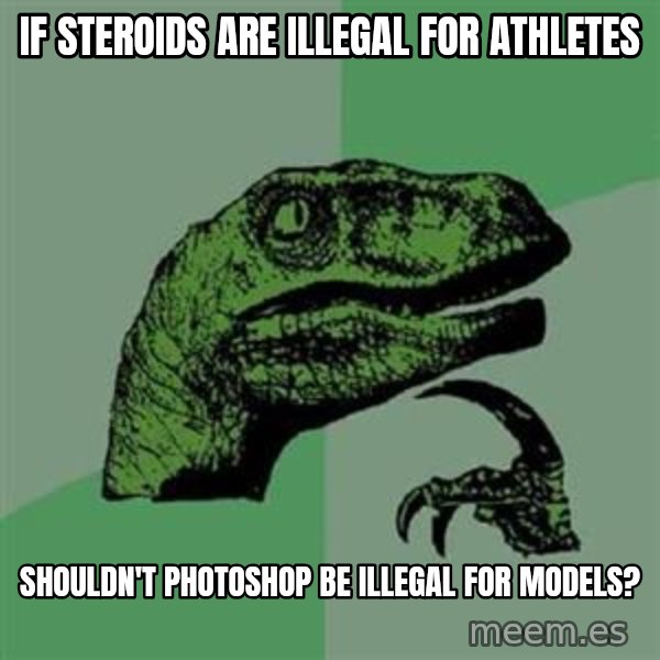 Philosoraptor meme: if steroids are illegal for athletes / shouldn't photoshop be illegal for models?