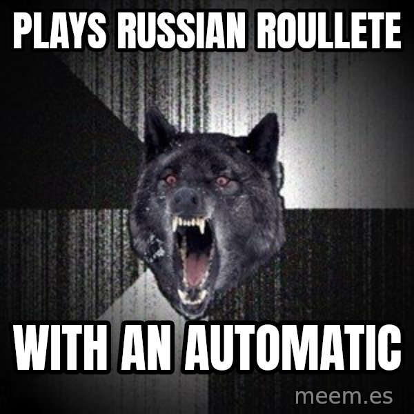 Insanity Wolf meme: Plays russian roullete / with an automatic