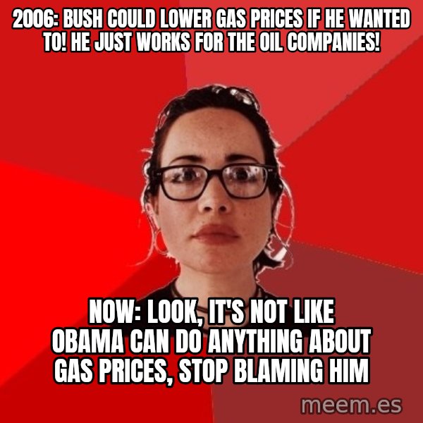 Liberal Douche Garofalo meme: 2006: Bush could lower gas prices if he wanted to! he just works for the oil companies! / Now: Look, it's not like Obama can do anything about gas prices, stop blaming him