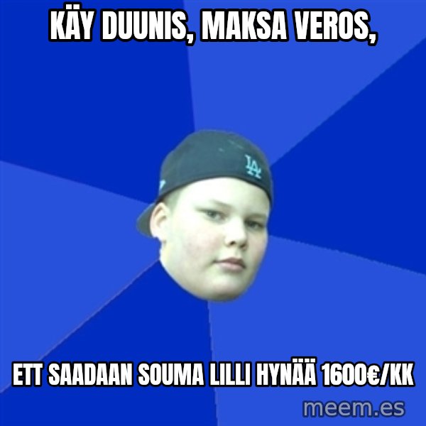 Jonnen Neuvo meme: käy   duunis,     maksa   veros, / ett  saadaan     souma  lilli    hynää  1600€/kk