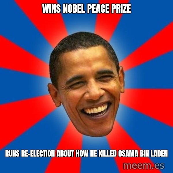Obama meme: Wins nobel peace prize / runs re-election about how he killed Osama Bin Laden