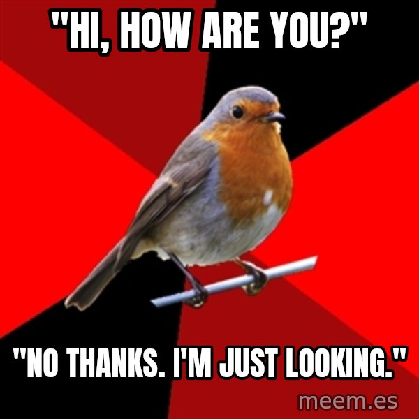 Retail Robin meme: "Hi, how are you?" / "No thanks. I'm just looking."