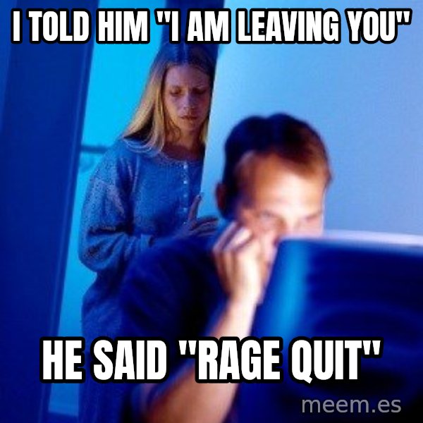 Internet Husband meme: I TOLD HIM "i am leaving you" / He Said "RAGE QUIT"