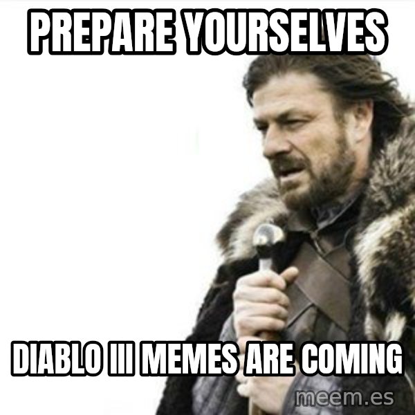 Prepare yourself meme: Prepare yourselves / diablo iii memes are coming