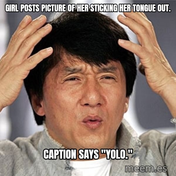 Jackie Chan meme: Girl posts picture of her sticking her tongue out. / Caption says "yolo."